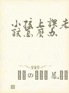 小孩上课老走神该怎么办