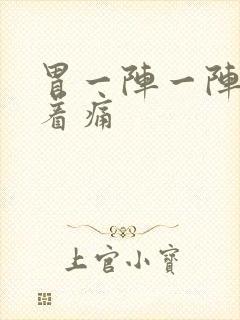 胃一阵一阵的顶着痛