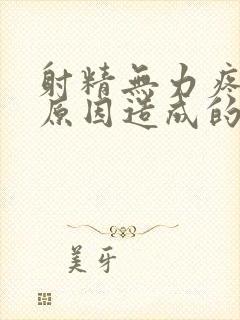 射精无力疼痛啥原因造成的