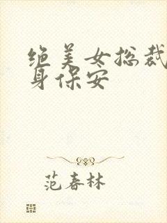 绝美女总裁的贴身保安