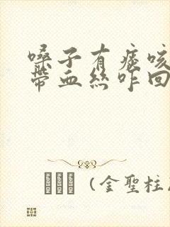 嗓子有痰咳出来带血丝咋回事封面