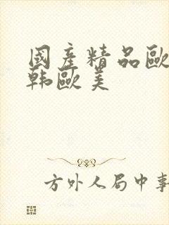 国产精品欧美日韩欧美