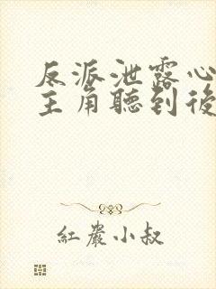 反派泄露心声被主角听到后免费阅读