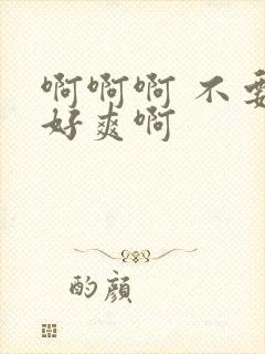 啊啊啊 不要 好爽啊封面