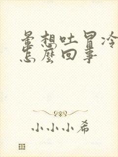 晕想吐冒冷汗是怎么回事