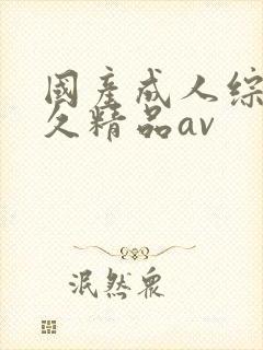 国产成人综合久久精品av