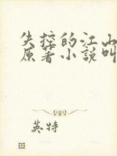 失控的江山小说原著小说叫什么名字