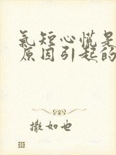 气短心慌是什么原因引起的