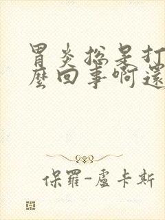 胃炎总是打嗝怎么回事啊还胀气