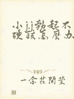 小jj勃起不坚硬该怎么办