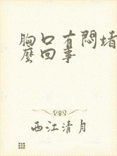 胸口有闷堵感怎么回事