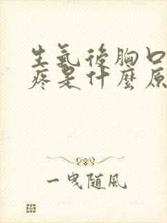 生气后胸口中间疼是什么原因