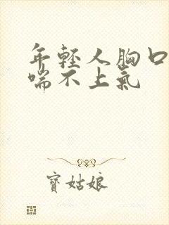 年轻人胸口闷堵喘不上气