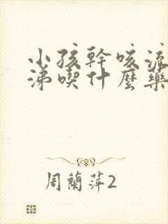 小孩干咳流清鼻涕吃什么药效果好