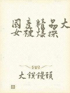 国产精品大胸美女被爆操封面