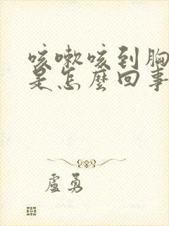 咳嗽咳到胸口疼是怎么回事