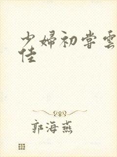 少妇初尝云雨柔佳