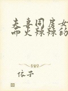 夫妻同房女性下面火辣辣的疼怎么办