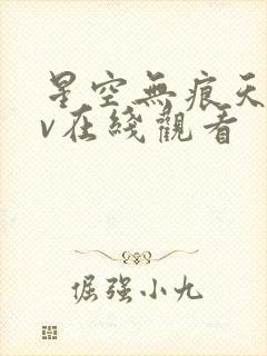 星空无痕天美mv在线观看