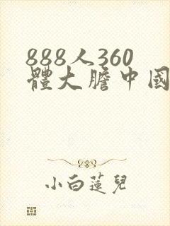 888人360体大胆中国人体