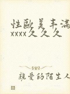 性欧美丰满熟妇xxxx久久久