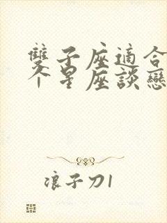 双子座适合和哪个星座谈恋爱