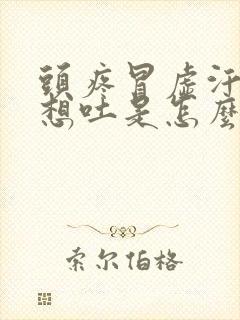 头疼冒虚汗恶心想吐是怎么回事