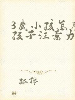 3岁小孩怎么让孩子注意力集中