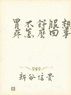 胃不舒服想吐头疼怎么回事