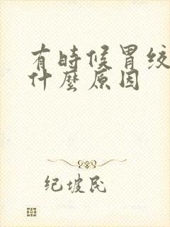 有时候胃绞痛是什么原因