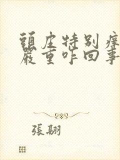 头皮特别痒掉发严重咋回事封面