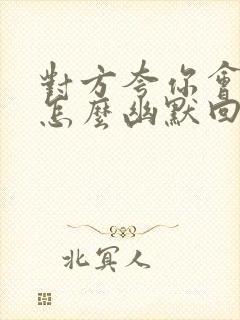 对方夸你会说话怎么幽默回复封面