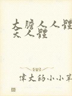 大胆人人体艺天天人体