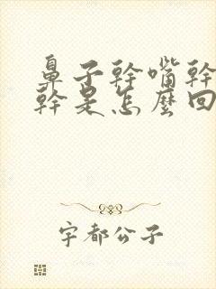 鼻子干嘴干嗓子干是怎么回事啊