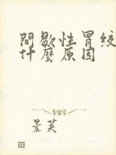 间歇性胃绞痛是什么原因