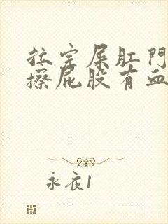 拉完屎肛门瘙痒擦屁股有血是怎么回事