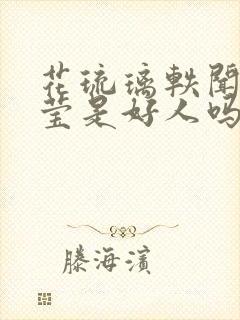 花琉璃轶闻杜琇莹是好人吗