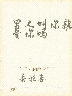 男人叫你亲代表爱你吗