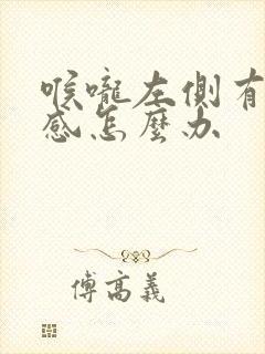 喉咙左侧有异物感怎么办