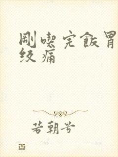 刚吃完饭胃突然绞痛