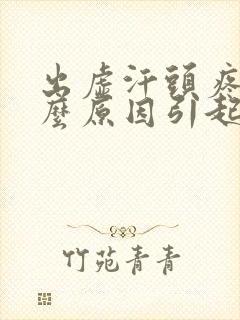 出虚汗头疼是什么原因引起的