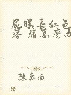 屁眼长红色的疙瘩 痛怎么办