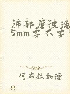 肺部磨玻璃结节5mm要不要紧