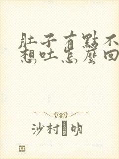 肚子有点不舒服想吐怎么回事