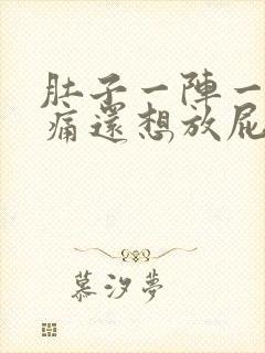 肚子一阵一阵的痛还想放屁