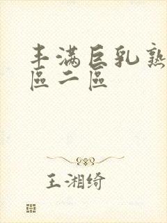 丰满巨乳熟妇一区二区