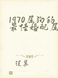 1970属狗的最佳婚配属相