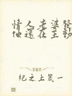 情人老婆发现了他还在主动联系我