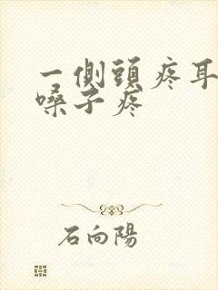 一侧头疼耳朵疼嗓子疼