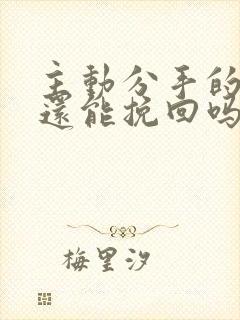 主动分手的男生还能挽回吗